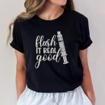 Flush it Real Good T-Shirt - Image 4